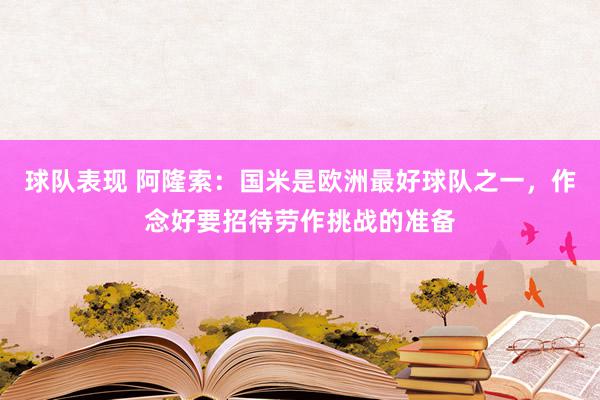 球队表现 阿隆索：国米是欧洲最好球队之一，作念好要招待劳作挑战的准备