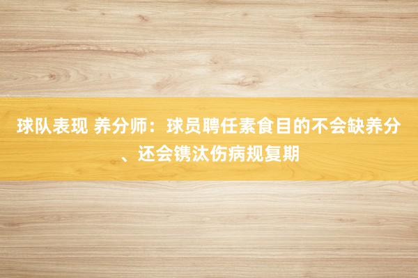 球队表现 养分师：球员聘任素食目的不会缺养分、还会镌汰伤病规复期