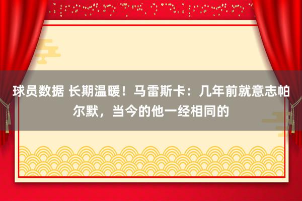 球员数据 长期温暖！马雷斯卡：几年前就意志帕尔默，当今的他一经相同的