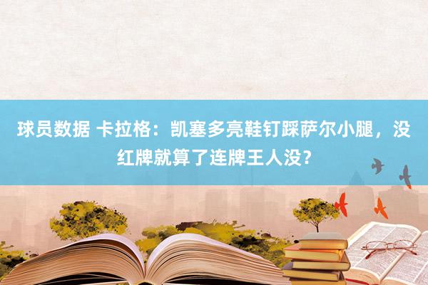 球员数据 卡拉格：凯塞多亮鞋钉踩萨尔小腿，没红牌就算了连牌王人没？