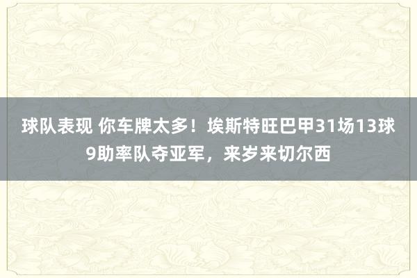 球队表现 你车牌太多！埃斯特旺巴甲31场13球9助率队夺亚军，来岁来切尔西