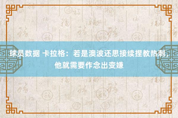 球员数据 卡拉格：若是澳波还思接续捏教热刺，他就需要作念出变嫌