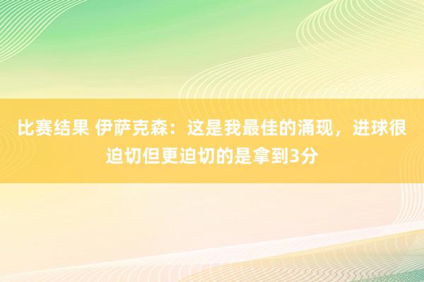 比赛结果 伊萨克森：这是我最佳的涌现，进球很迫切但更迫切的是拿到3分