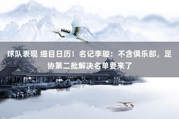 球队表现 细目日历！名记李璇：不含俱乐部，足协第二批解决名单要来了