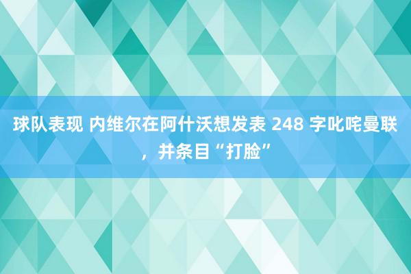 球队表现 内维尔在阿什沃想发表 248 字叱咤曼联，并条目“打脸”